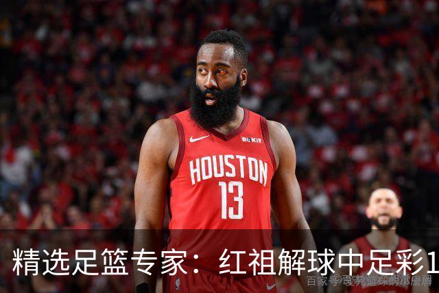 精选足篮专家：红祖解球中足彩13万 杨超擒11万